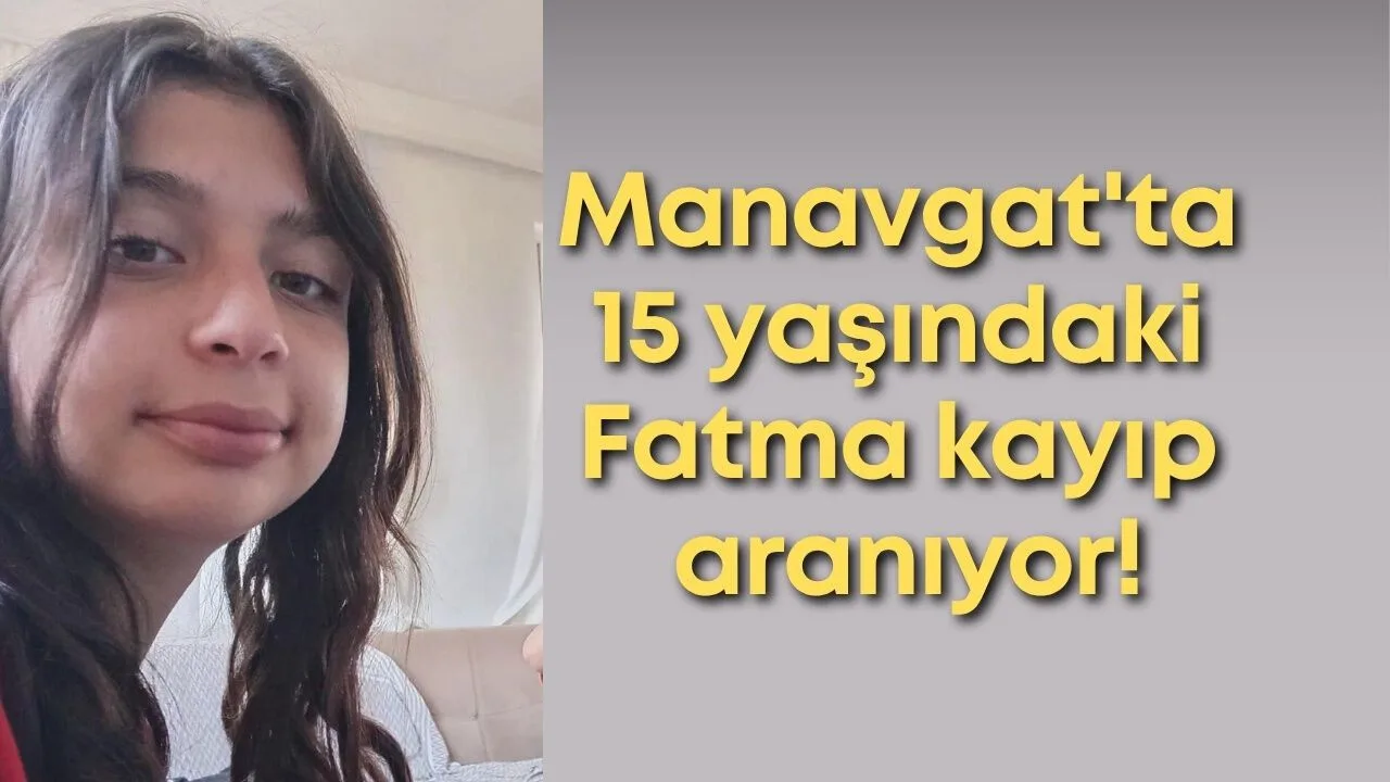 Manavgat'ta 15 Yaşındaki Fatma İrem Kaya Kayıp!