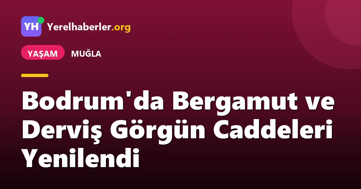 Bodrum'da Bergamut ve Derviş Görgün Caddeleri Yenilendi