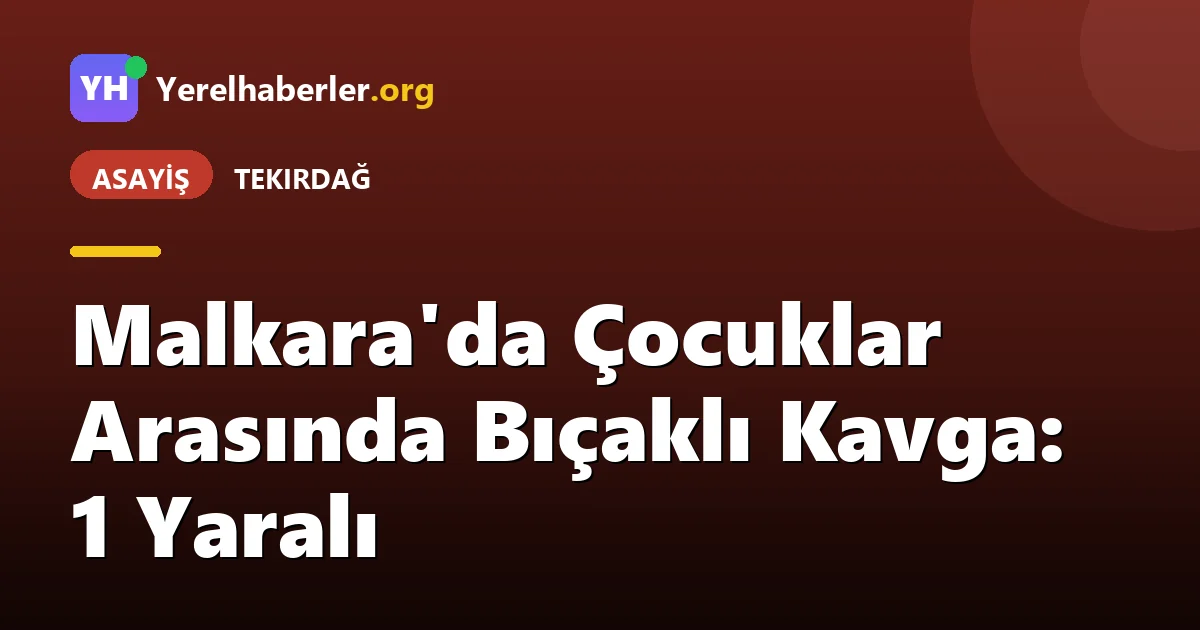 Malkara'da Çocuklar Arasında Bıçaklı Kavga: 1 Yaralı