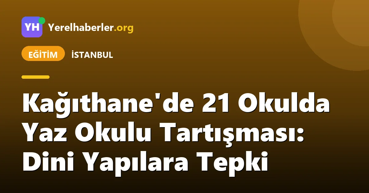 Kağıthane'de 21 Okulda Yaz Okulu Tartışması: Dini Yapılara Tepki