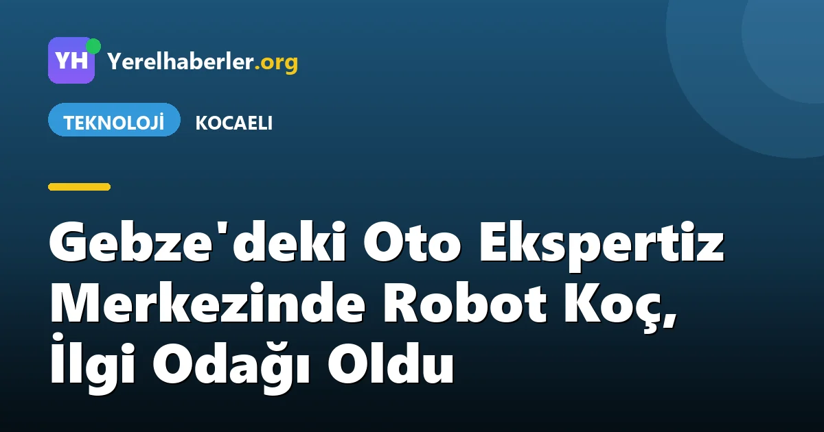 Gebze'deki Oto Ekspertiz Merkezinde Robot Koç, İlgi Odağı Oldu
