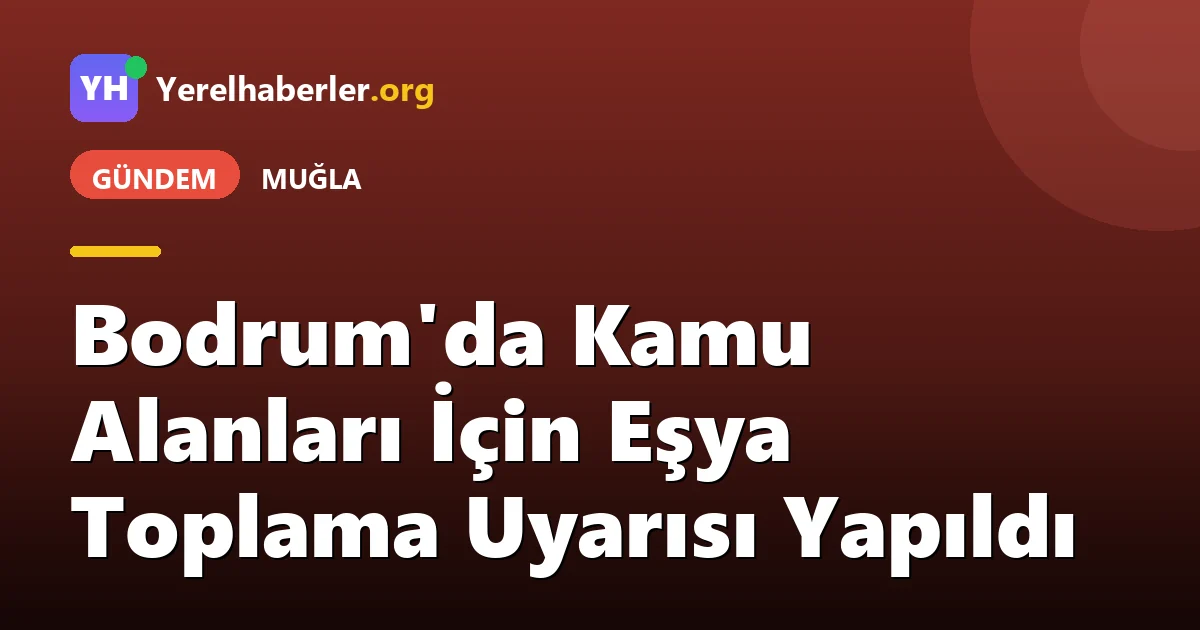 Bodrum'da Kamu Alanları İçin Eşya Toplama Uyarısı Yapıldı