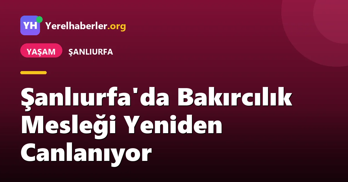 Şanlıurfa'da Bakırcılık Mesleği Yeniden Canlanıyor