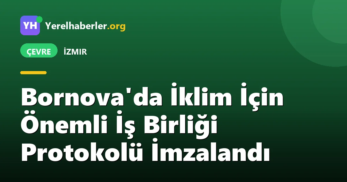 Bornova'da İklim İçin Önemli İş Birliği Protokolü İmzalandı