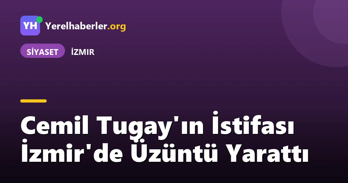 Cemil Tugay'ın İstifası İzmir'de Üzüntü Yarattı