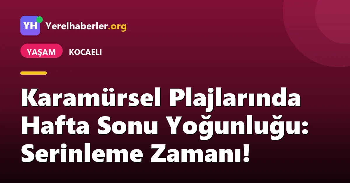Karamürsel Plajlarında Hafta Sonu Yoğunluğu: Serinleme Zamanı!