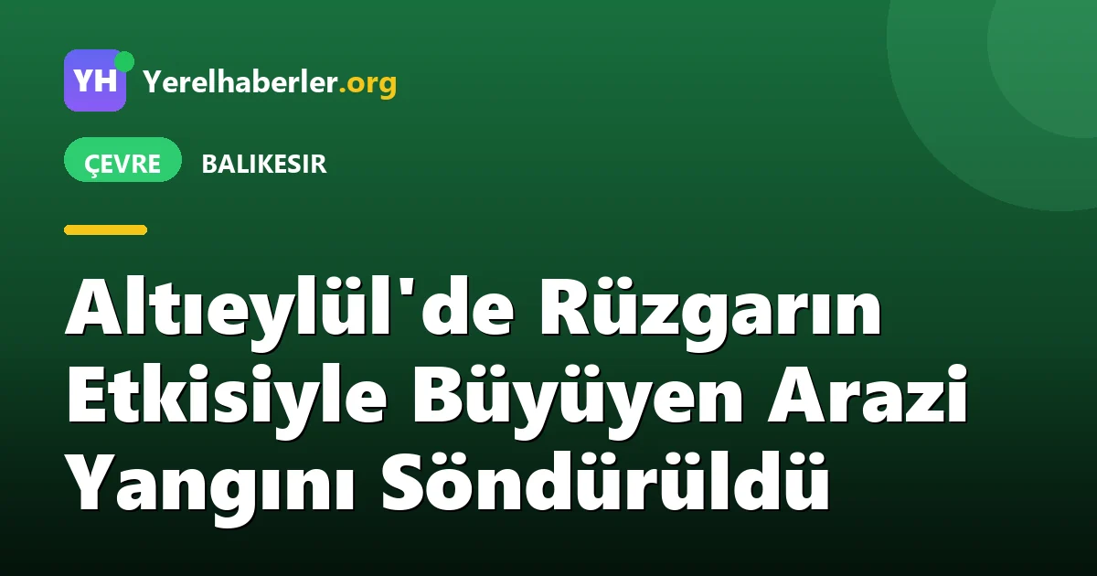 Altıeylül'de Rüzgarın Etkisiyle Büyüyen Arazi Yangını Söndürüldü