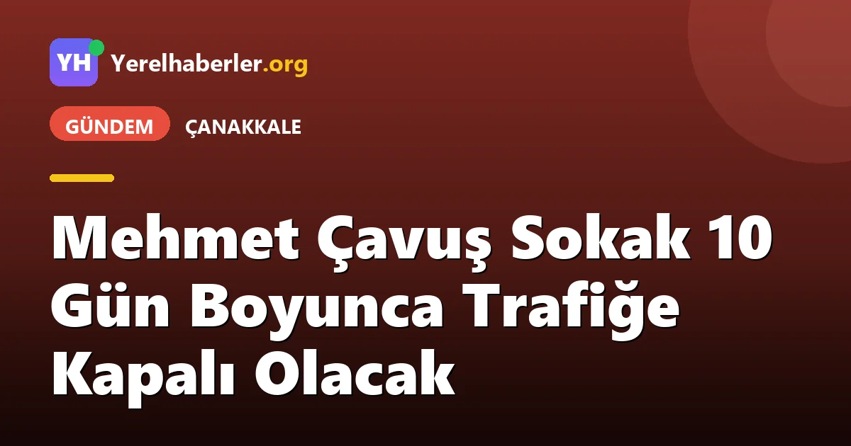Mehmet Çavuş Sokak 10 Gün Boyunca Trafiğe Kapalı Olacak