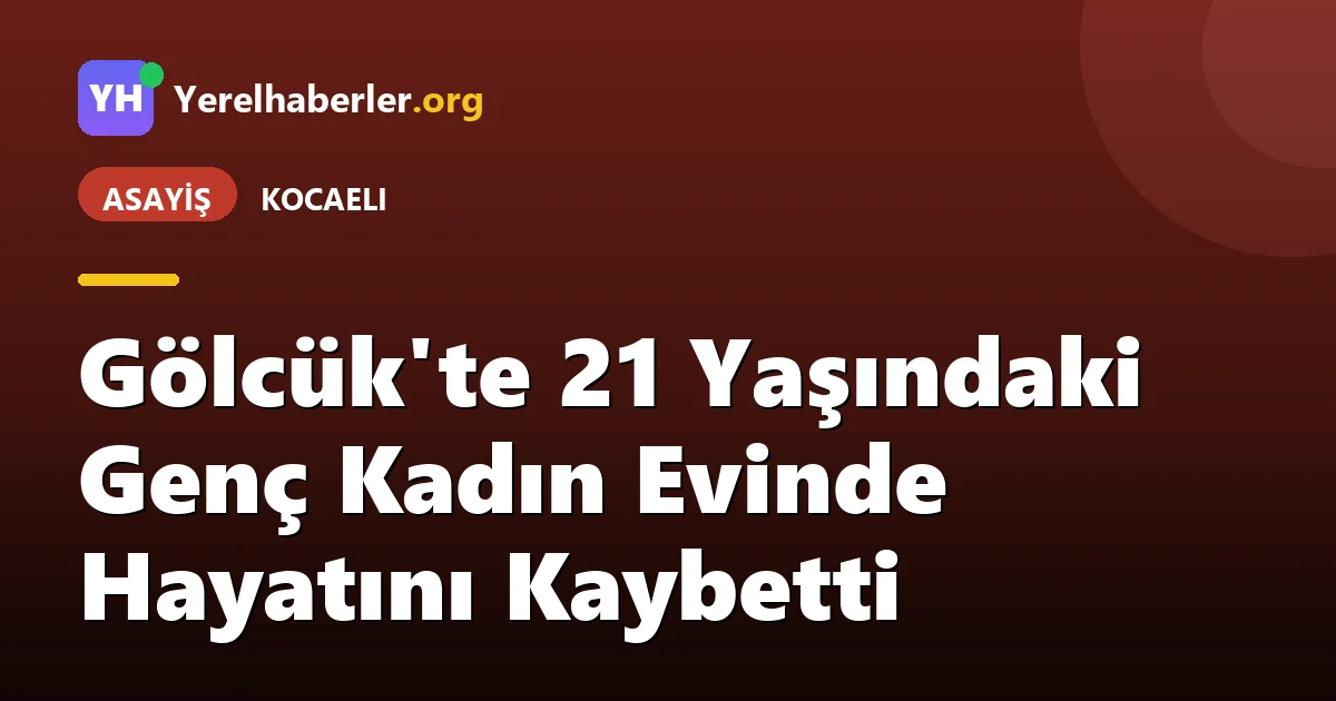Gölcük'te 21 Yaşındaki Genç Kadın Evinde Hayatını Kaybetti