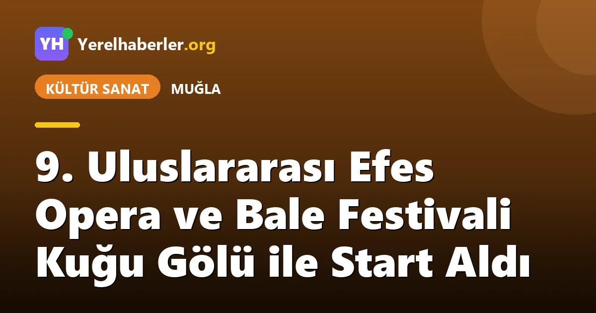 9. Uluslararası Efes Opera ve Bale Festivali Kuğu Gölü ile Start Aldı