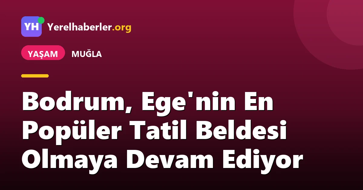 Bodrum, Ege'nin En Popüler Tatil Beldesi Olmaya Devam Ediyor