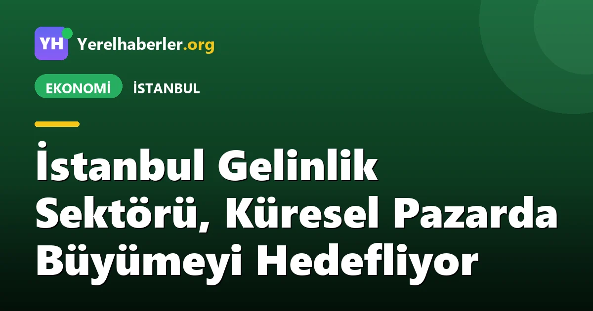 İstanbul Gelinlik Sektörü, Küresel Pazarda Büyümeyi Hedefliyor