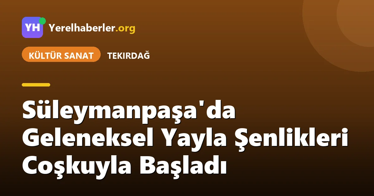 Süleymanpaşa'da Geleneksel Yayla Şenlikleri Coşkuyla Başladı