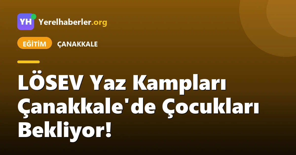 LÖSEV Yaz Kampları Çanakkale'de Çocukları Bekliyor!