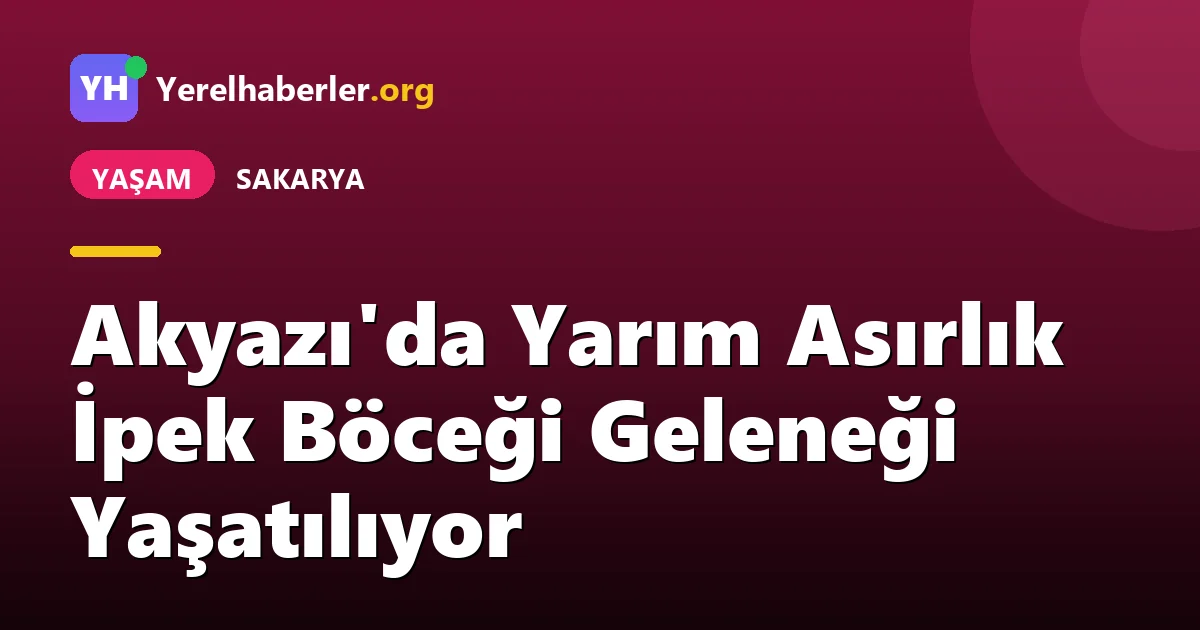 Akyazı'da Yarım Asırlık İpek Böceği Geleneği Yaşatılıyor