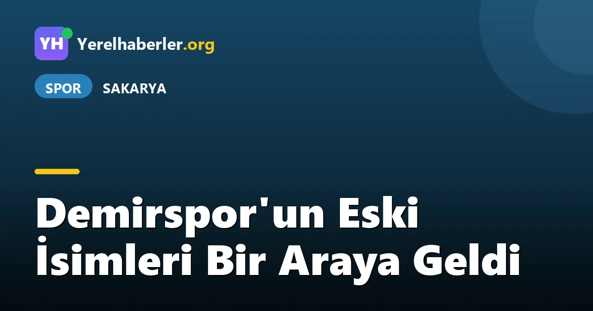 Demirspor'un Eski İsimleri Bir Araya Geldi