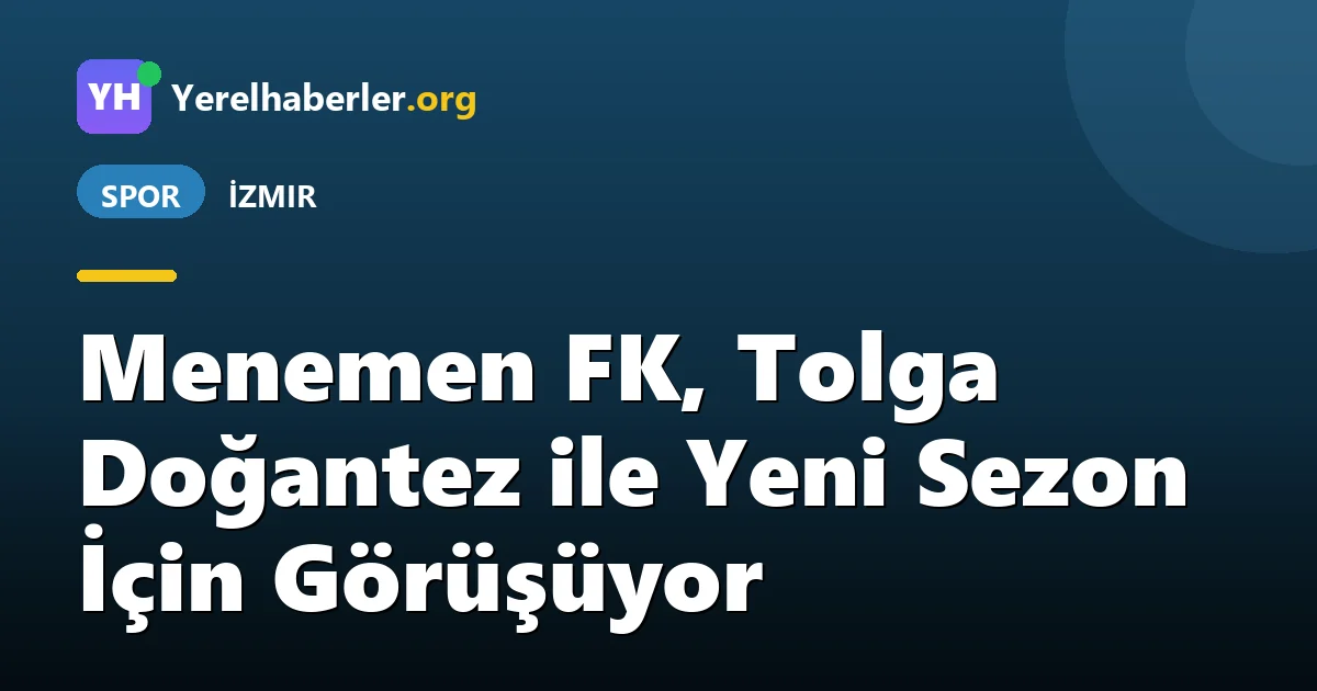 Menemen FK, Tolga Doğantez ile Yeni Sezon İçin Görüşüyor