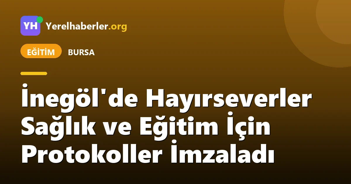 İnegöl'de Hayırseverler Sağlık ve Eğitim İçin Protokoller İmzaladı