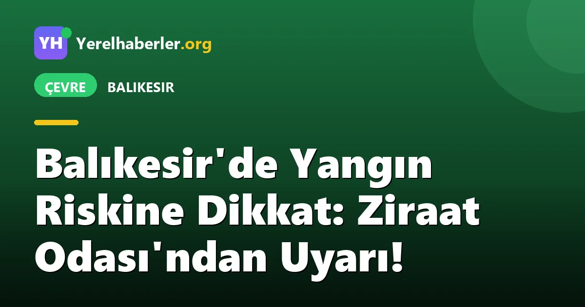 Balıkesir'de Yangın Riskine Dikkat: Ziraat Odası'ndan Uyarı!