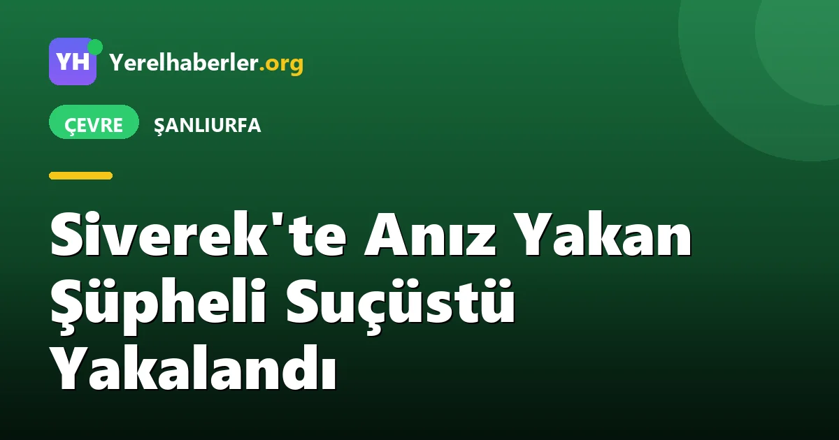 Siverek'te Anız Yakan Şüpheli Suçüstü Yakalandı