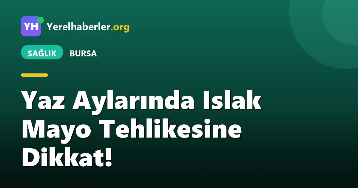 Yaz Aylarında Islak Mayo Tehlikesine Dikkat!