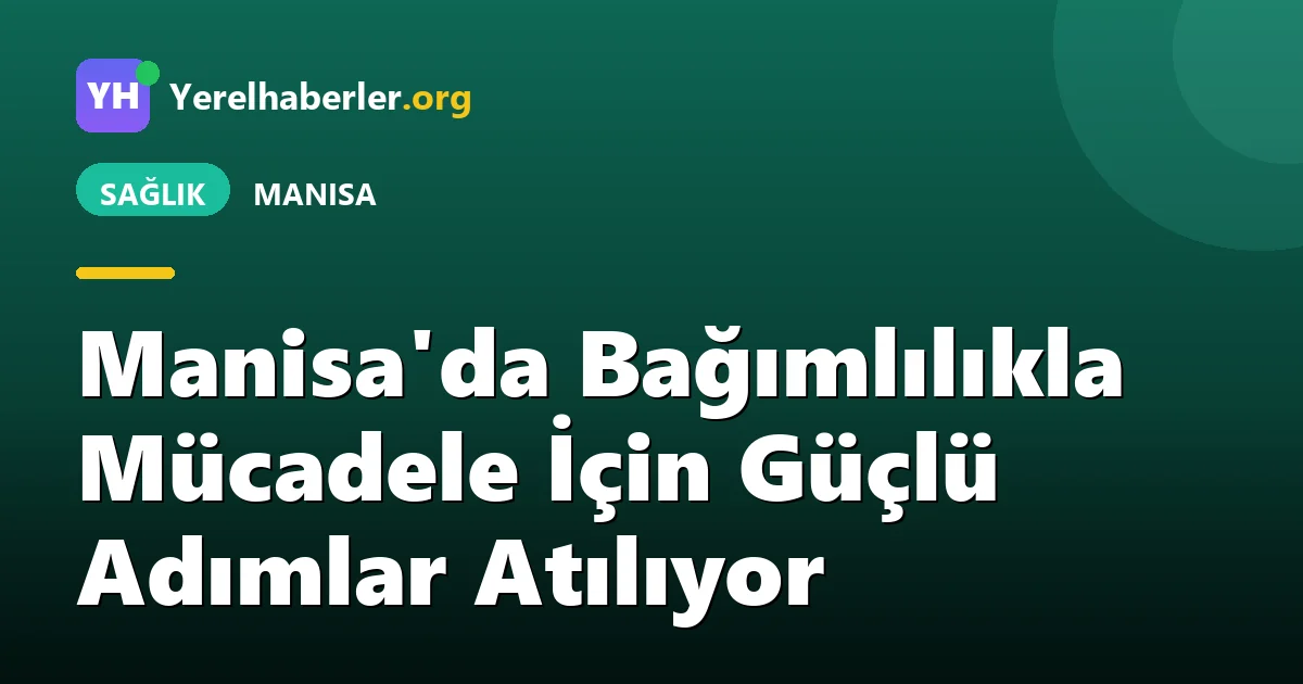 Manisa'da Bağımlılıkla Mücadele İçin Güçlü Adımlar Atılıyor