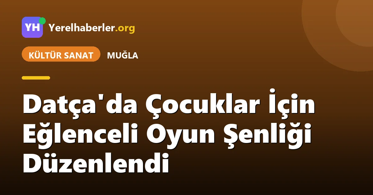 Datça'da Çocuklar İçin Eğlenceli Oyun Şenliği Düzenlendi