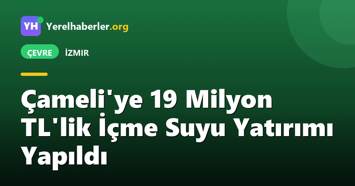 Çameli'ye 19 Milyon TL'lik İçme Suyu Yatırımı Yapıldı