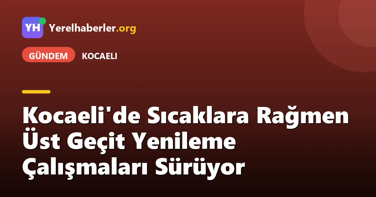 Kocaeli'de Sıcaklara Rağmen Üst Geçit Yenileme Çalışmaları Sürüyor