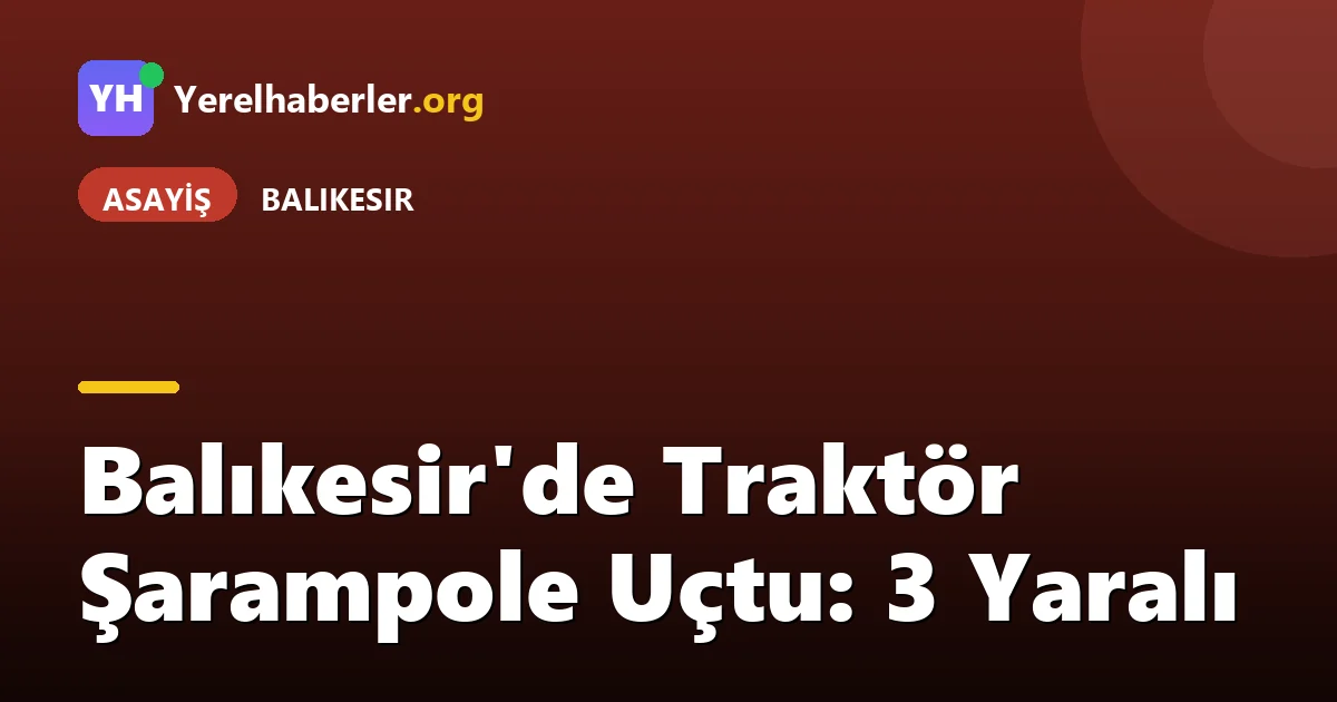 Balıkesir'de Traktör Şarampole Uçtu: 3 Yaralı