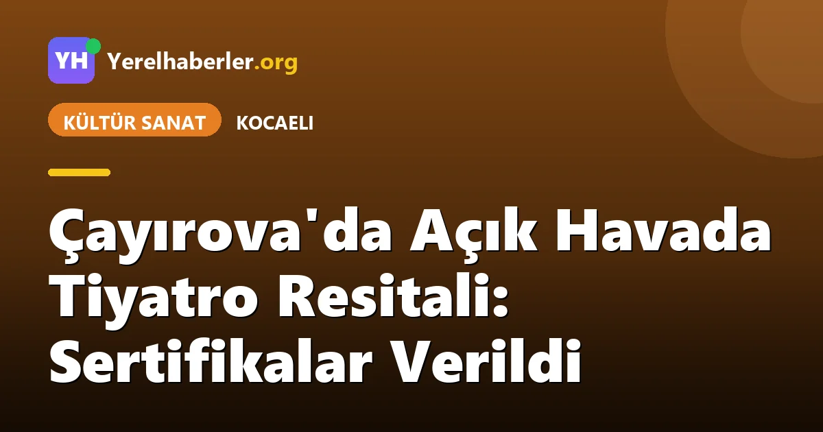 Çayırova'da Açık Havada Tiyatro Resitali: Sertifikalar Verildi