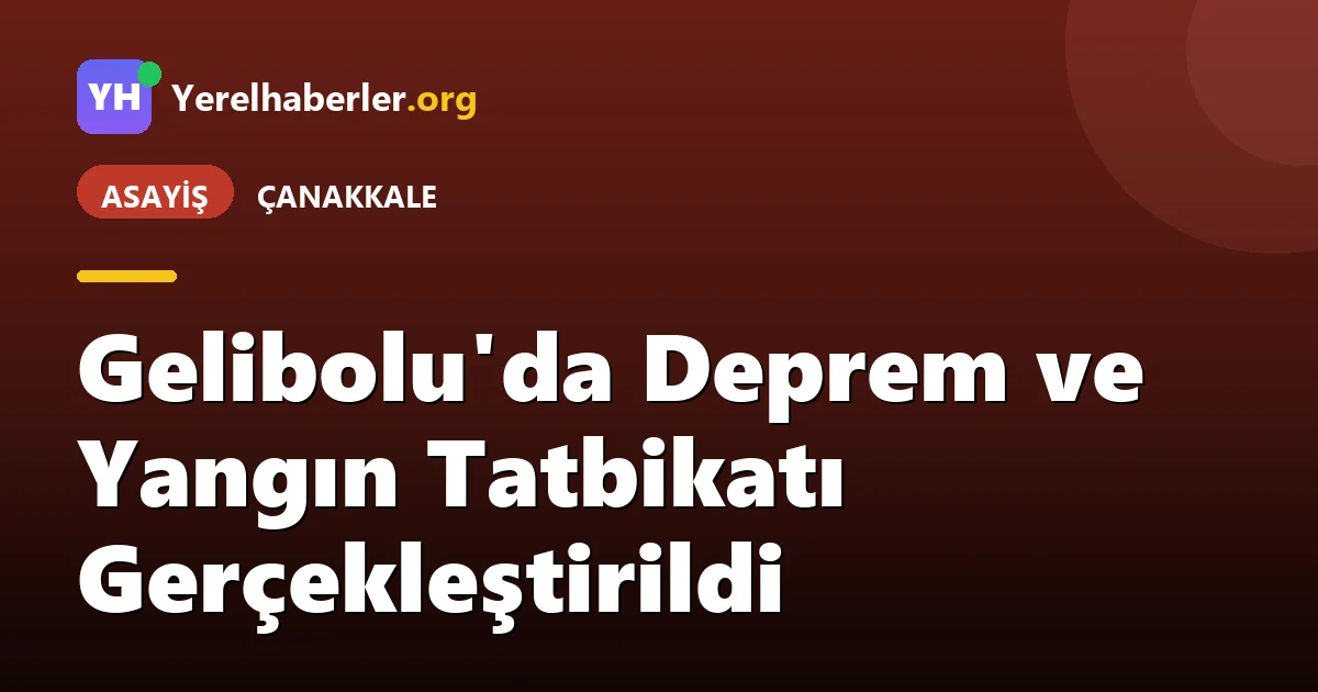 Gelibolu'da Deprem ve Yangın Tatbikatı Gerçekleştirildi