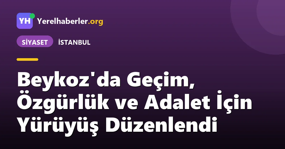 Beykoz'da Geçim, Özgürlük ve Adalet İçin Yürüyüş Düzenlendi