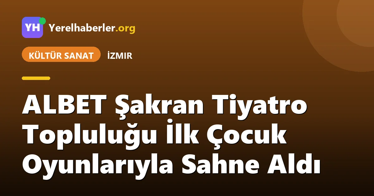 ALBET Şakran Tiyatro Topluluğu İlk Çocuk Oyunlarıyla Sahne Aldı