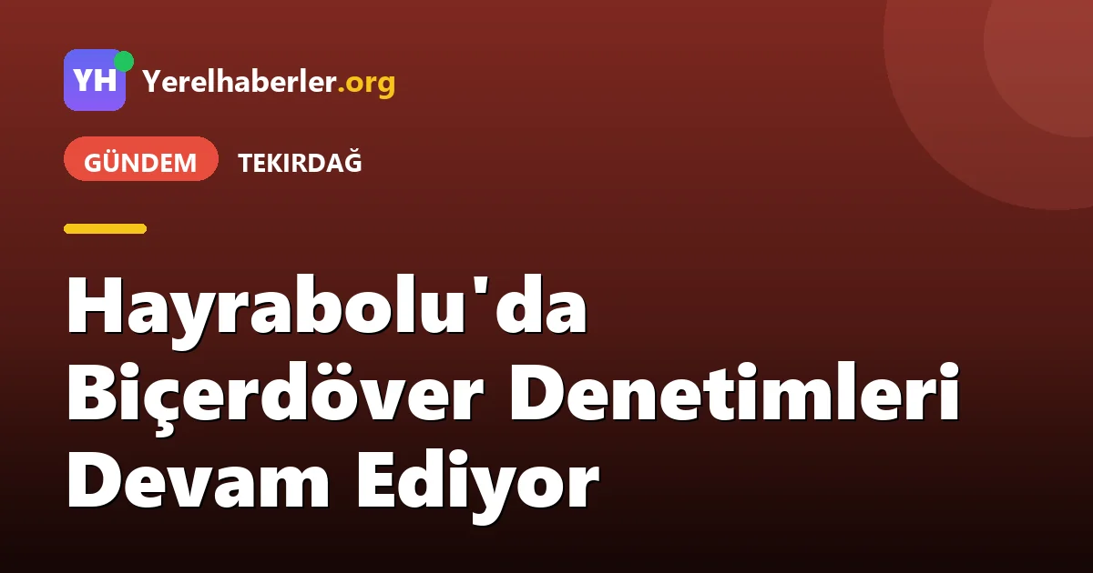 Hayrabolu'da Biçerdöver Denetimleri Devam Ediyor
