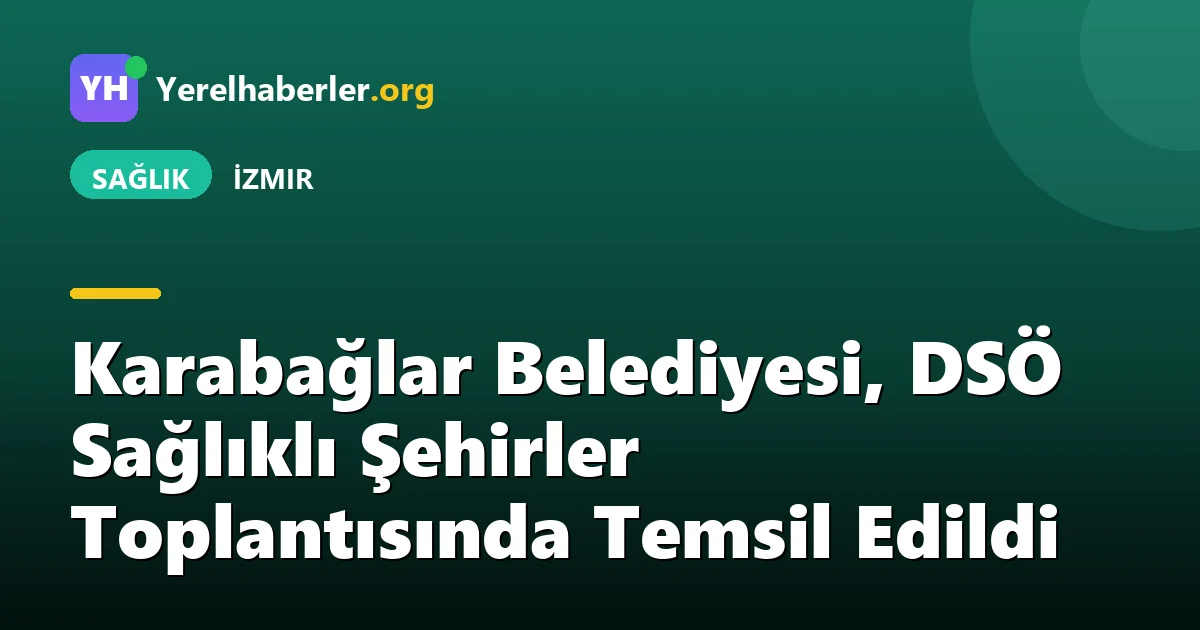 Karabağlar Belediyesi, DSÖ Sağlıklı Şehirler Toplantısında Temsil Edildi