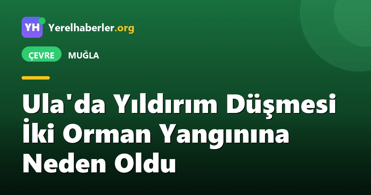 Ula'da Yıldırım Düşmesi İki Orman Yangınına Neden Oldu