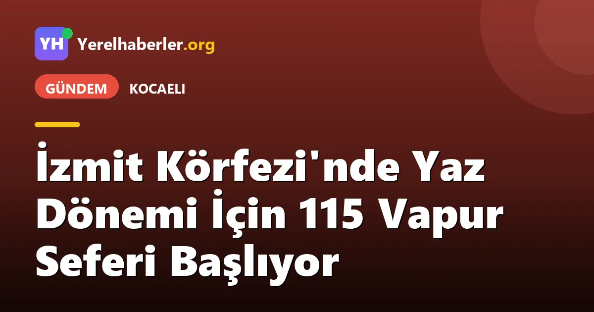 İzmit Körfezi'nde Yaz Dönemi İçin 115 Vapur Seferi Başlıyor