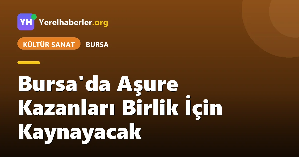 Bursa'da Aşure Kazanları Birlik İçin Kaynayacak