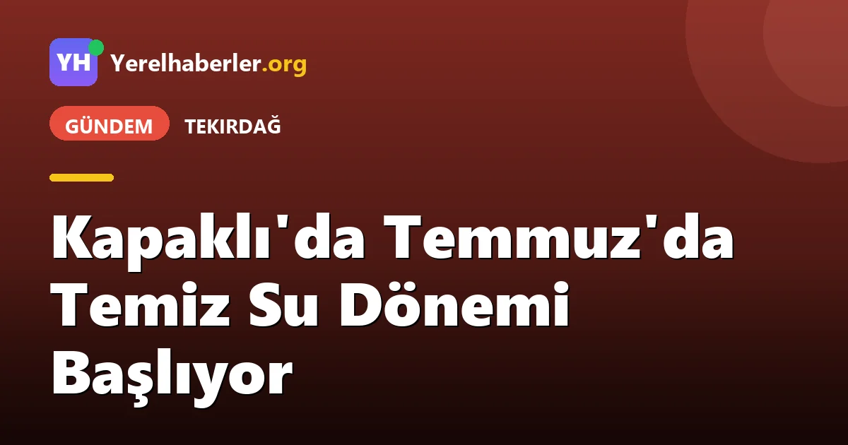 Kapaklı'da Temmuz'da Temiz Su Dönemi Başlıyor