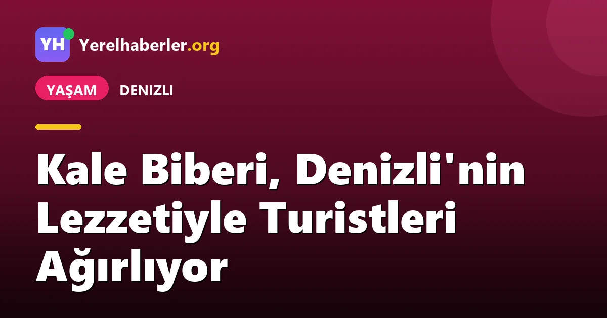 Kale Biberi, Denizli'nin Lezzetiyle Turistleri Ağırlıyor