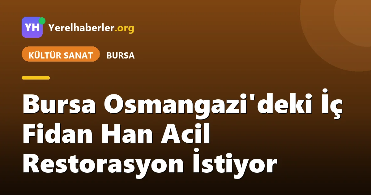 Bursa Osmangazi'deki İç Fidan Han Acil Restorasyon İstiyor