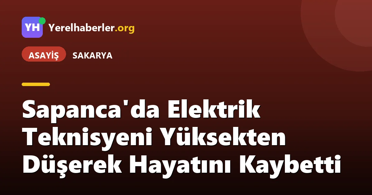 Sapanca'da Elektrik Teknisyeni Yüksekten Düşerek Hayatını Kaybetti