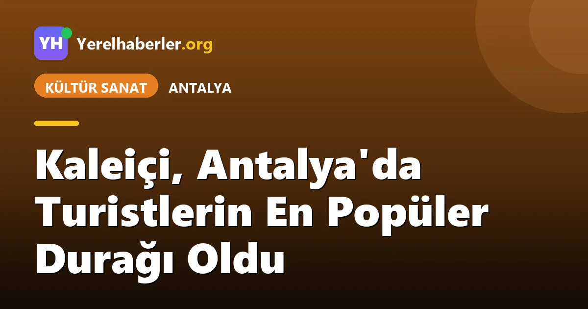Kaleiçi, Antalya'da Turistlerin En Popüler Durağı Oldu
