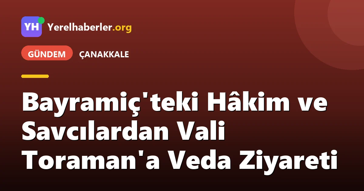 Bayramiç'teki Hâkim ve Savcılardan Vali Toraman'a Veda Ziyareti