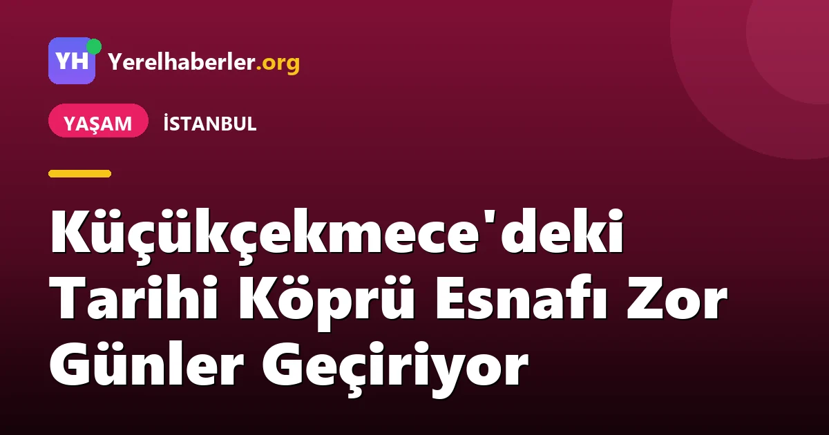 Küçükçekmece'deki Tarihi Köprü Esnafı Zor Günler Geçiriyor