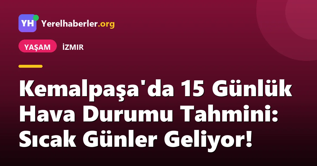 Kemalpaşa'da 15 Günlük Hava Durumu Tahmini: Sıcak Günler Geliyor!