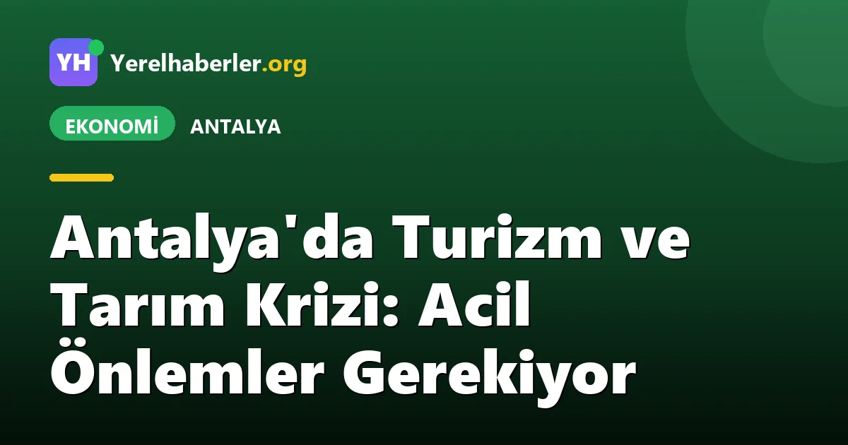Antalya'da Turizm ve Tarım Krizi: Acil Önlemler Gerekiyor