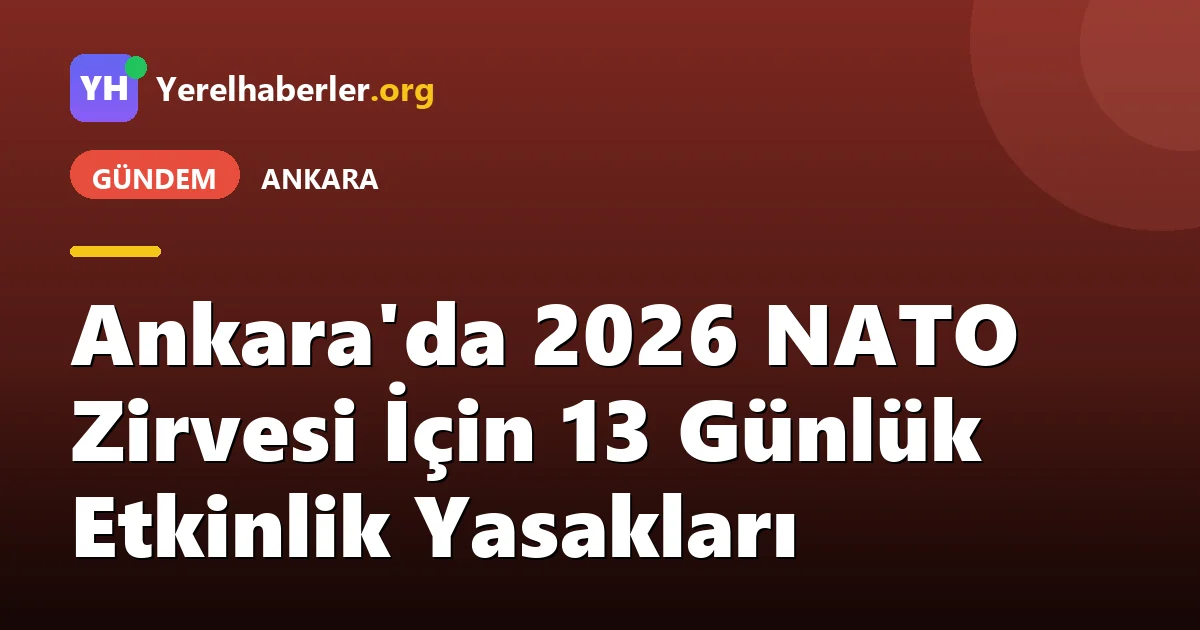 Ankara'da 2026 NATO Zirvesi İçin 13 Günlük Etkinlik Yasakları