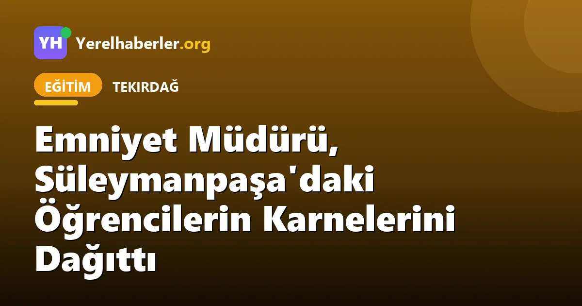 Emniyet Müdürü, Süleymanpaşa'daki Öğrencilerin Karnelerini Dağıttı